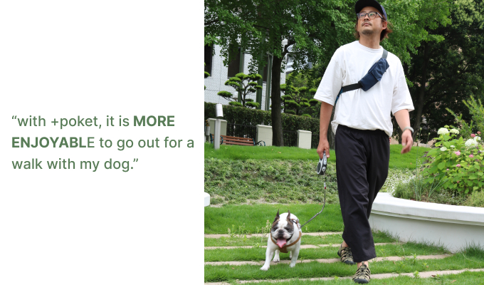 “with +poket, it is MORE ENJOYABLE to go out for a walk with my dog.”