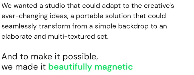 We wanted a photo & video studio that could adapt to the creative's ever-changing ideas, a portable solution that could seamlessly transform from a simple backdrop to an elaborate and multi-textured set. and to make it possible, we made it beautifully magnetic for content creation and product photography.